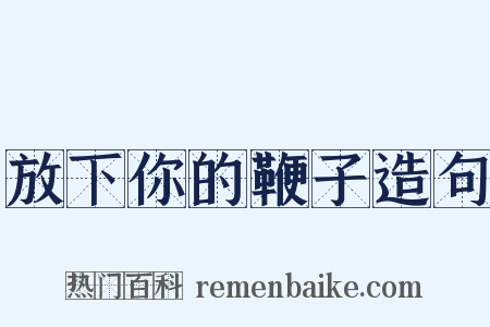 放下你的鞭子造句是什么意思的图片